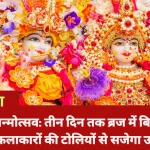 मथुरा में श्रीकृष्ण जन्मोत्सव: तीन दिन तक ब्रज में बिखरेगा रंग, 400 कलाकारों की टोलियों से सजेगा उत्सव
